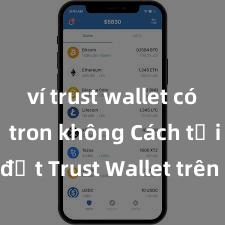 ví trust wallet có hỗ trợ tron không Cách tải và cài đặt Trust Wallet trên điện thoại tại Việt Nam