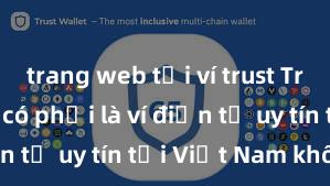 trang web tải ví trust Trust Wallet có phải là ví điện tử uy tín tại Việt Nam không?