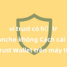 ví trust có hỗ trợ avalanche không Cách cài đặt Trust Wallet trên máy tính (Windows & Mac) tại Việt Nam